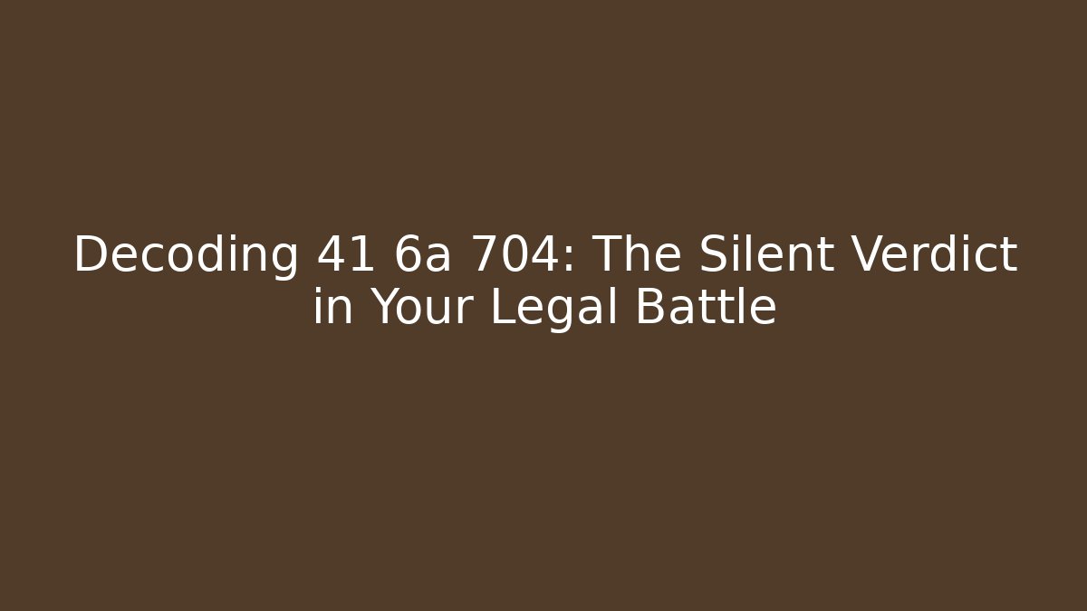 Decoding 41 6a 704: The Silent Verdict in Your Legal Battle