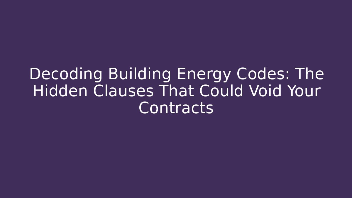 Decoding Building Energy Codes: The Hidden Clauses That Could Void Your Contracts - Magmic