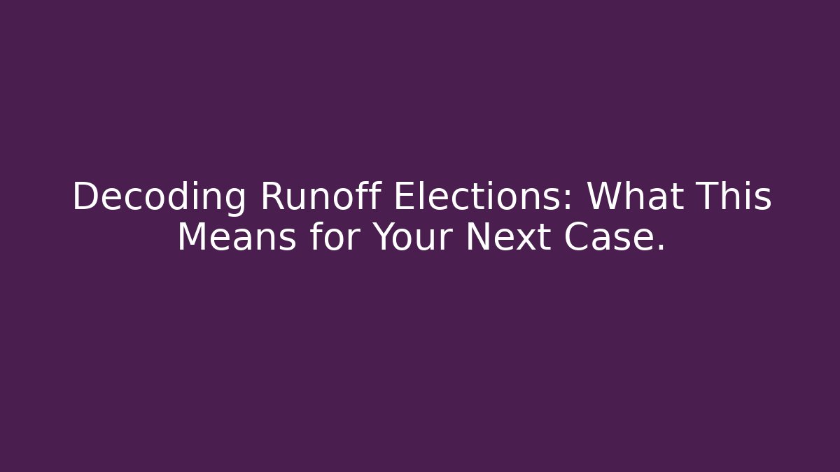 Decoding Runoff Elections: What This Means for Your Next Case. - Magmic