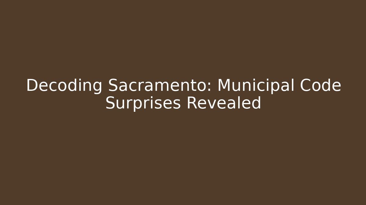 Decoding Sacramento: Municipal Code Surprises Revealed - Magmic