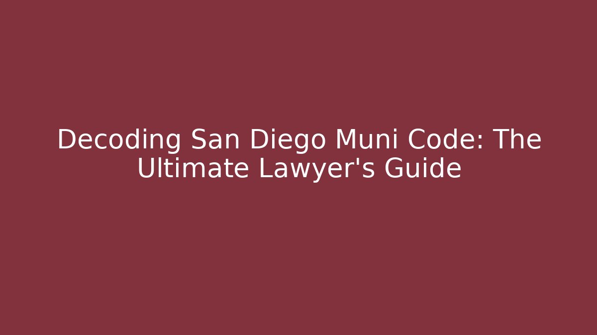 Decoding San Diego Muni Code: The Ultimate Lawyer's Guide - Magmic