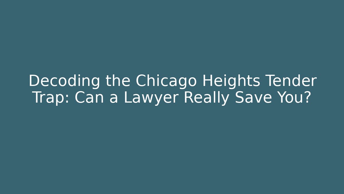 Decoding the Chicago Heights Tender Trap: Can a Lawyer Really Save You? - Magmic