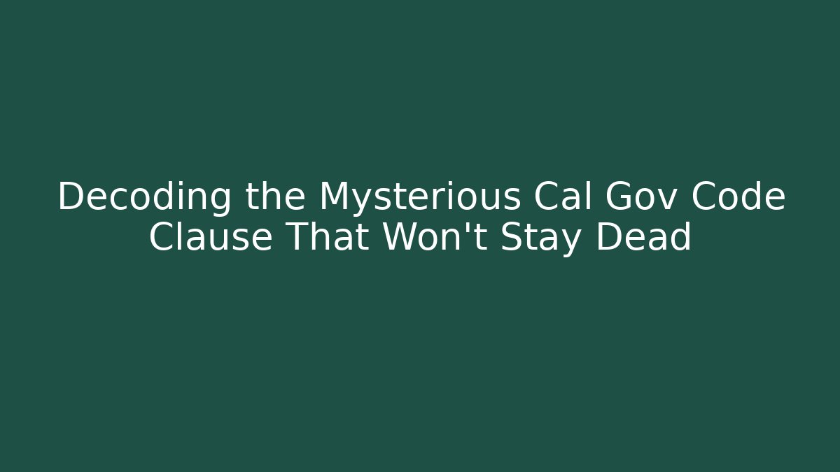 Decoding the Mysterious Cal Gov Code Clause That Won't Stay Dead - Magmic