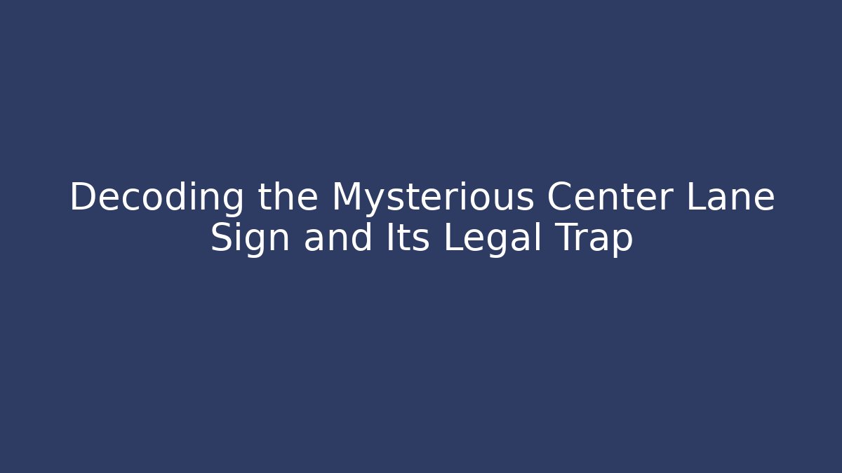 Decoding the Mysterious Center Lane Sign and Its Legal Trap