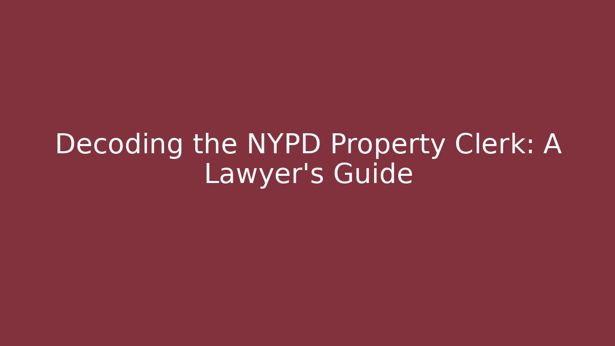 Decoding the NYPD Property Clerk: A Lawyer's Guide