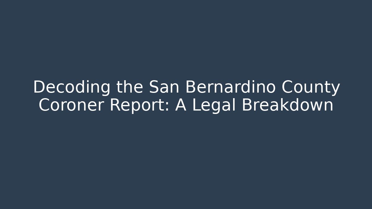 Decoding the San Bernardino County Coroner Report: A Legal Breakdown