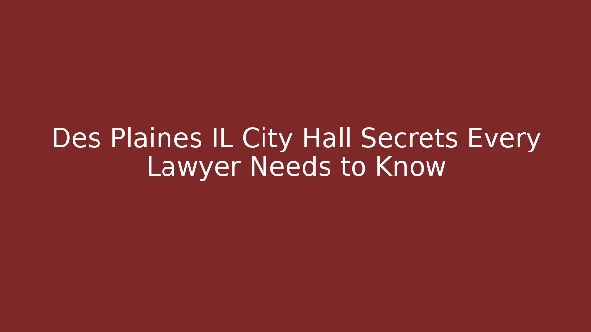 Des Plaines IL City Hall Secrets Every Lawyer Needs to Know