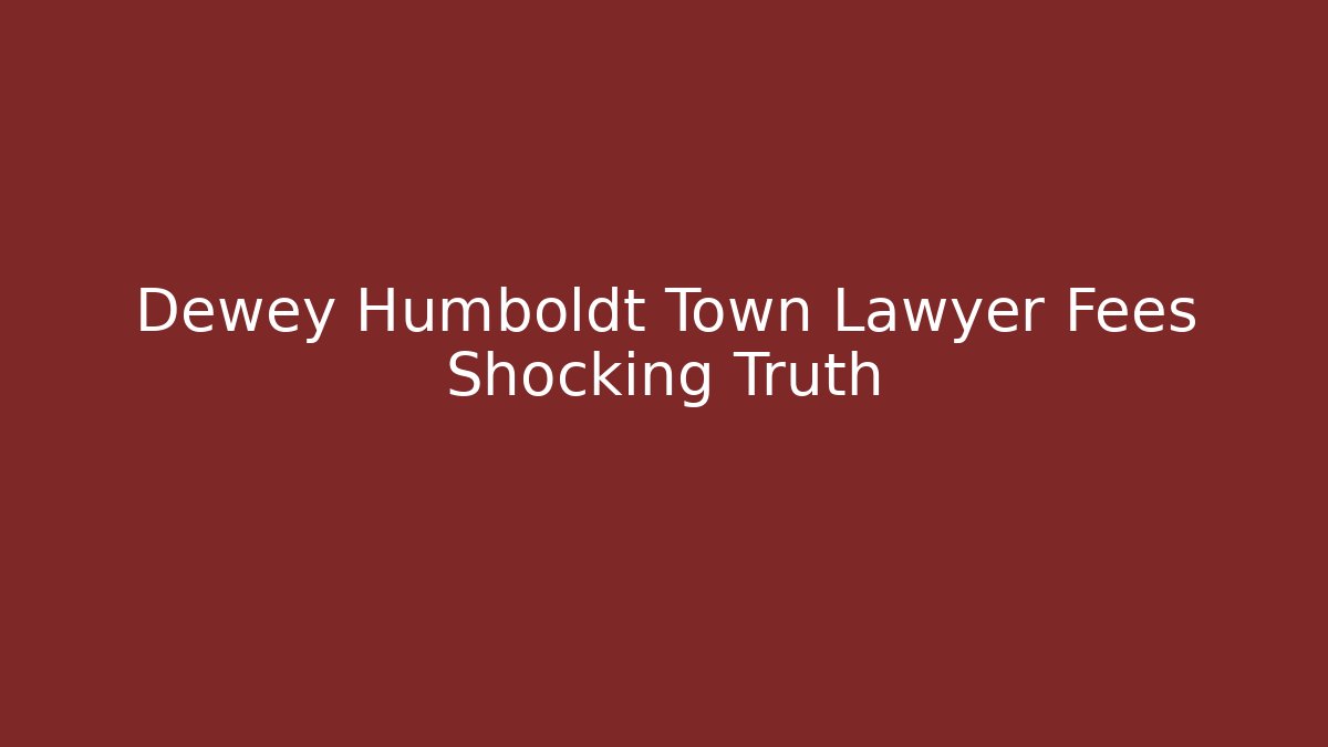 Dewey Humboldt Town Lawyer Fees Shocking Truth