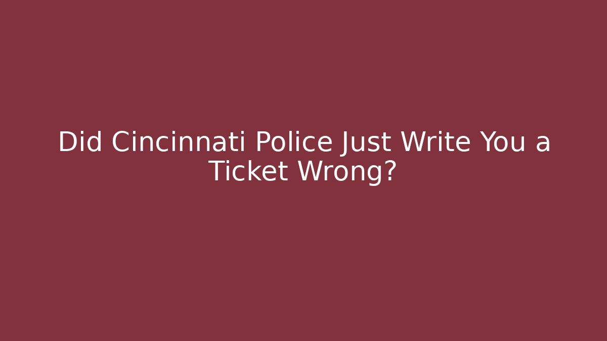 Did Cincinnati Police Just Write You a Ticket Wrong? - Magmic