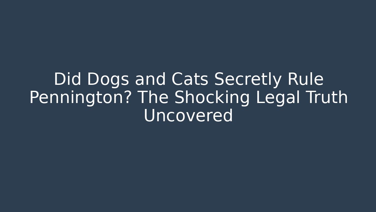 Did Dogs and Cats Secretly Rule Pennington? The Shocking Legal Truth Uncovered