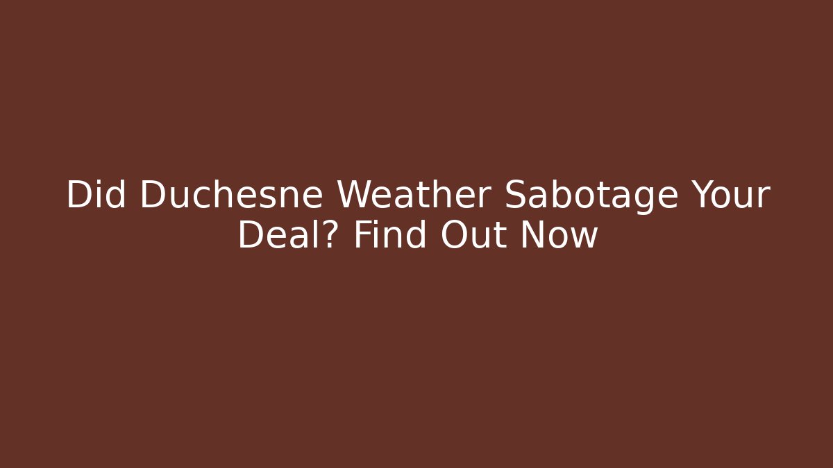 Did Duchesne Weather Sabotage Your Deal? Find Out Now