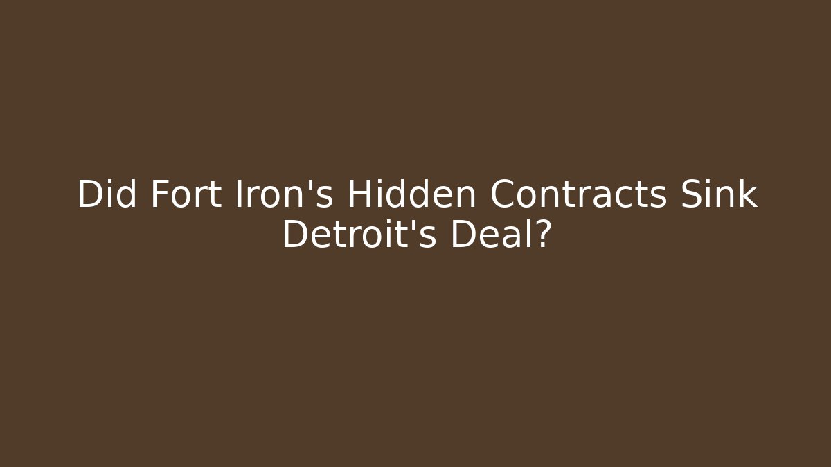 Did Fort Iron's Hidden Contracts Sink Detroit's Deal?