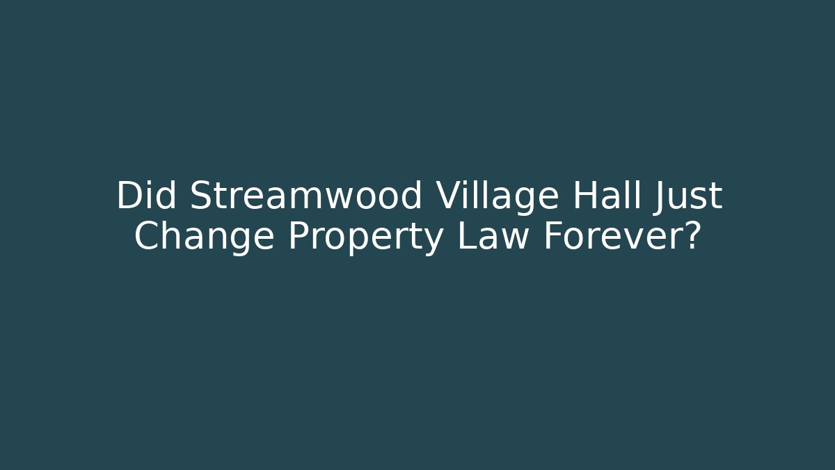 Did Streamwood Village Hall Just Change Property Law Forever?