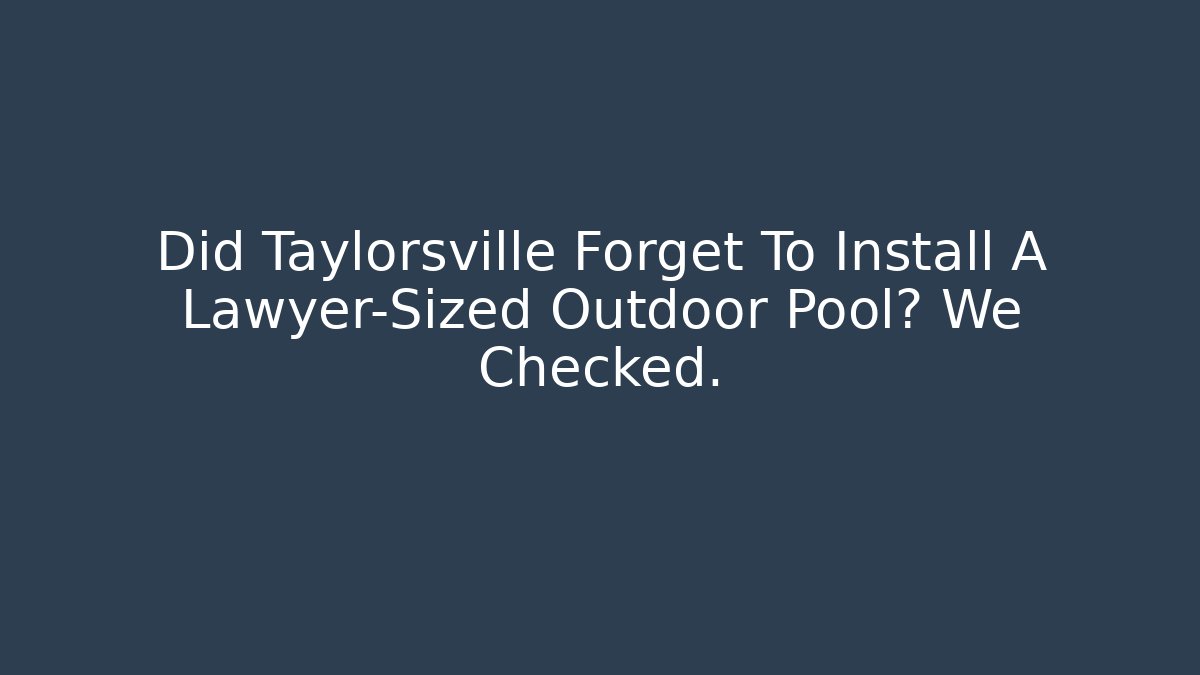Did Taylorsville Forget To Install A Lawyer-Sized Outdoor Pool? We Checked.