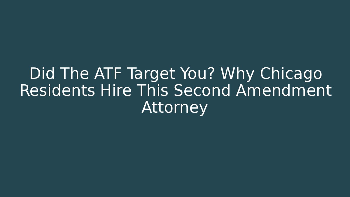 Did The ATF Target You? Why Chicago Residents Hire This Second Amendment Attorney