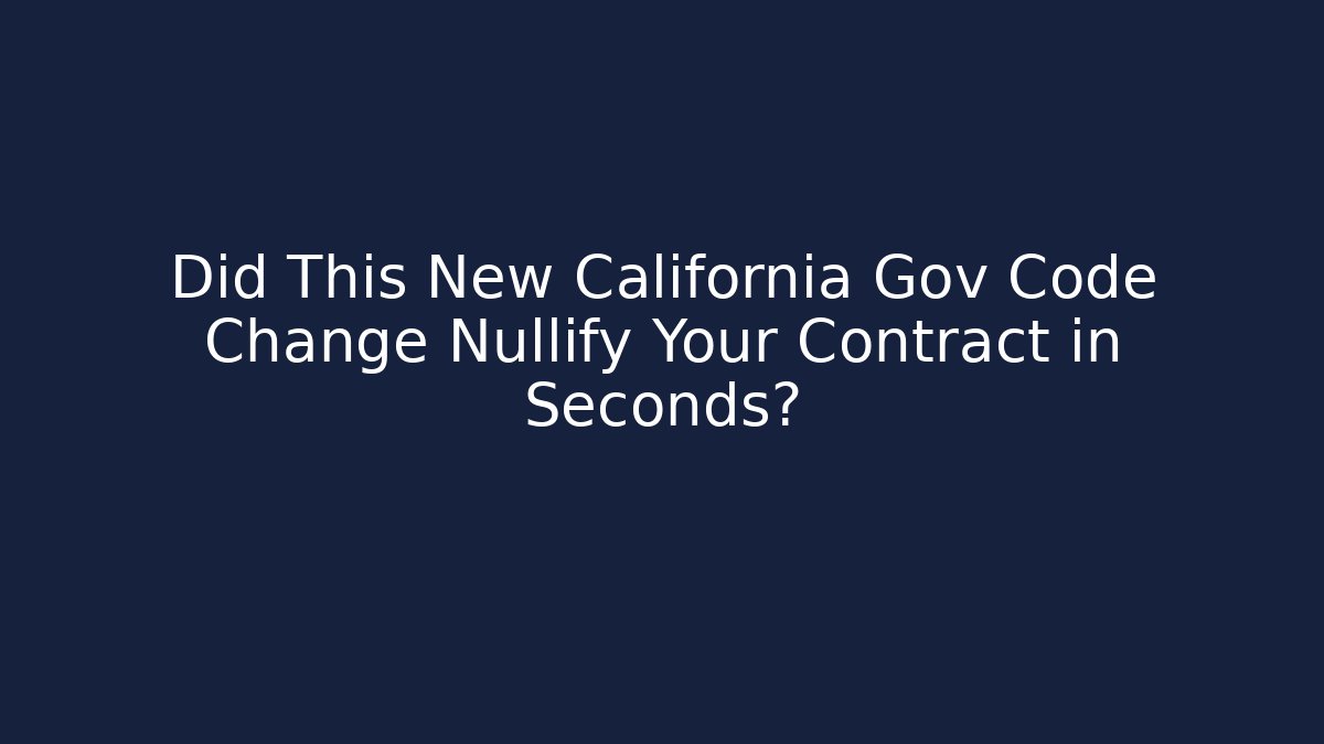 Did This New California Gov Code Change Nullify Your Contract in Seconds? - Magmic