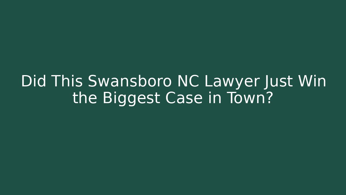 Did This Swansboro NC Lawyer Just Win the Biggest Case in Town?