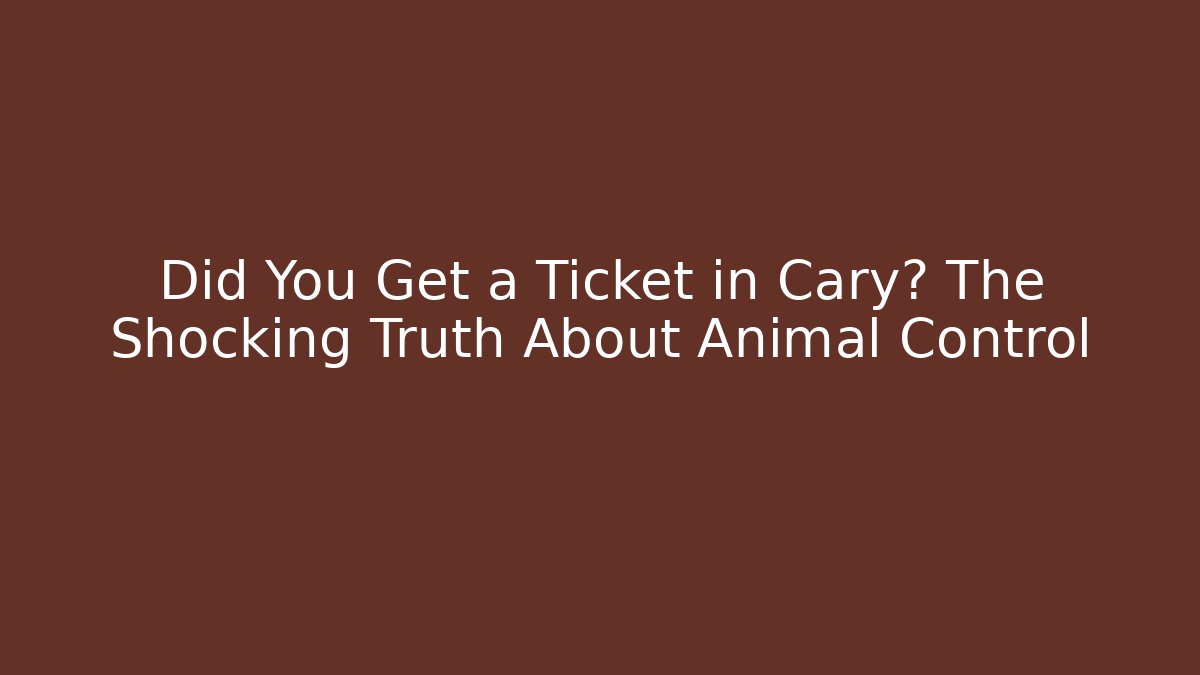 Did You Get a Ticket in Cary? The Shocking Truth About Animal Control