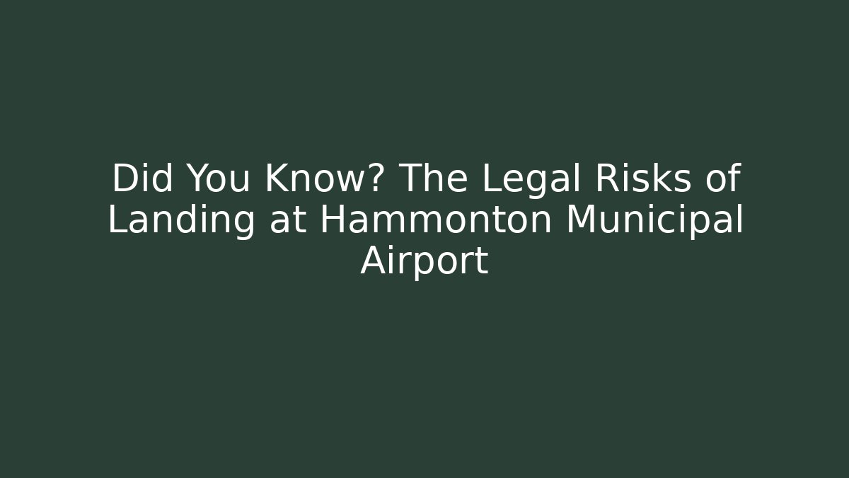 Did You Know? The Legal Risks of Landing at Hammonton Municipal Airport