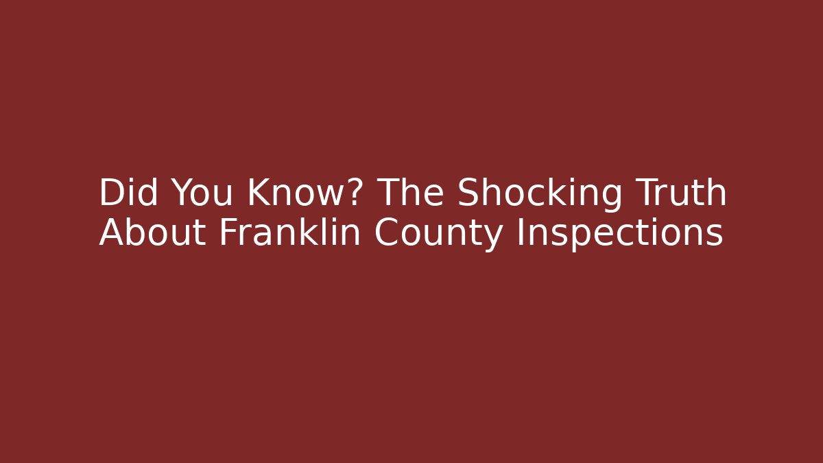 Did You Know? The Shocking Truth About Franklin County Inspections - Magmic