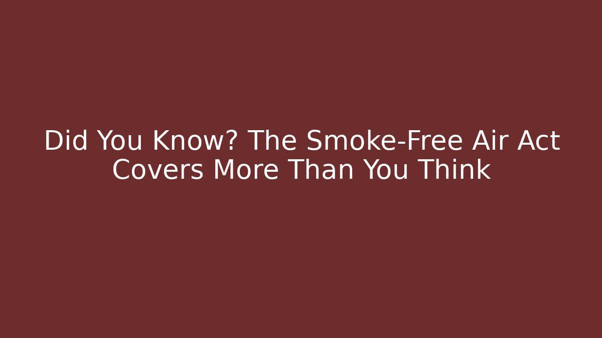 Did You Know? The Smoke-Free Air Act Covers More Than You Think