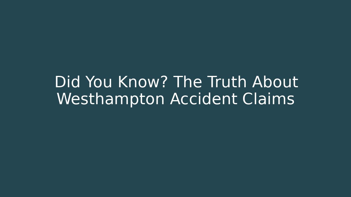Did You Know? The Truth About Westhampton Accident Claims
