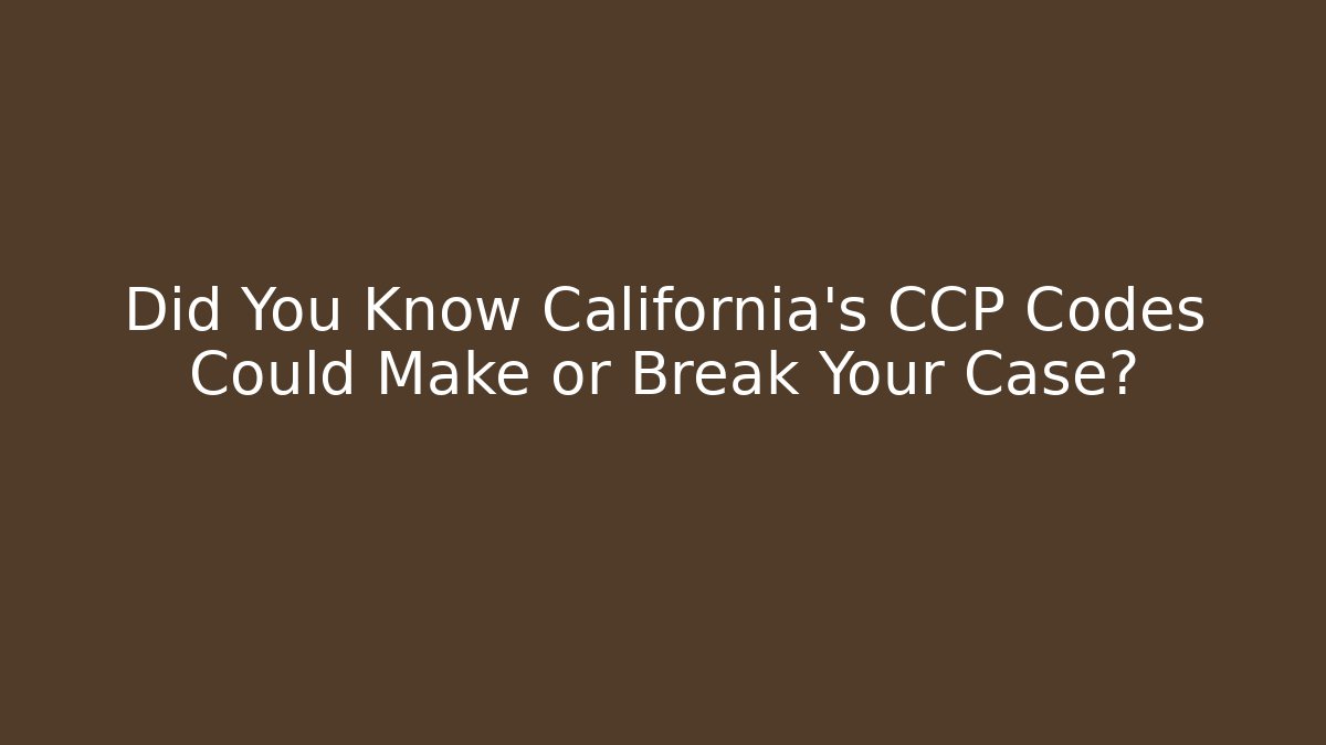 Did You Know California's CCP Codes Could Make or Break Your Case?