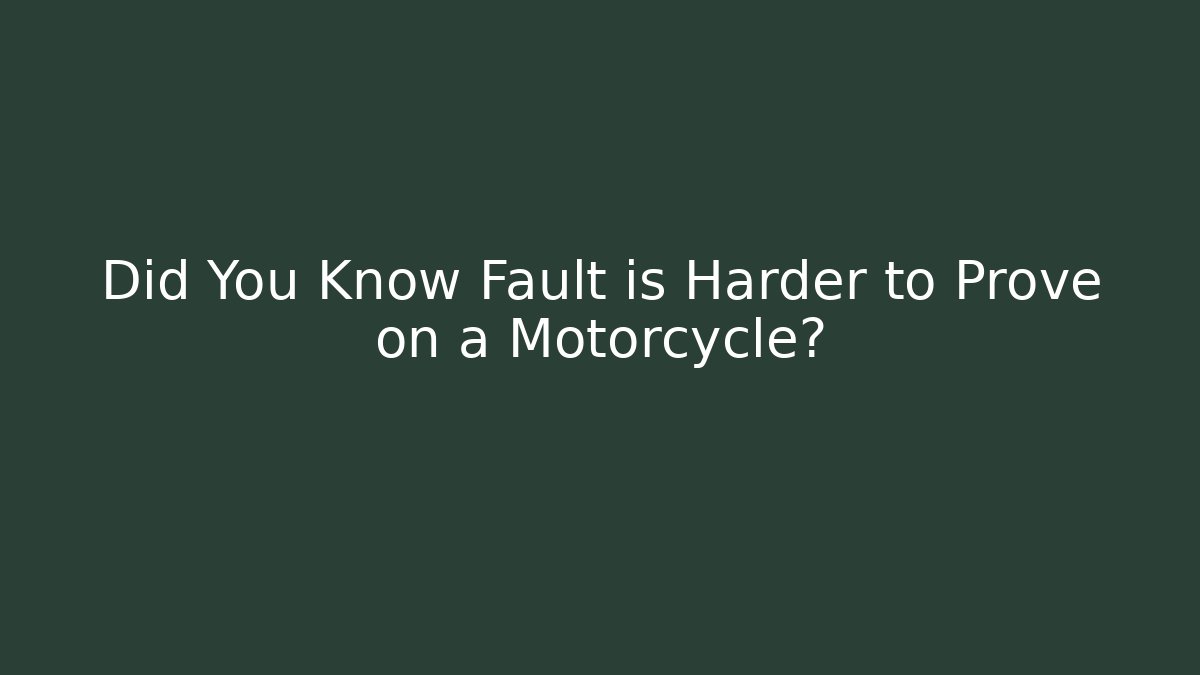 Did You Know Fault is Harder to Prove on a Motorcycle?