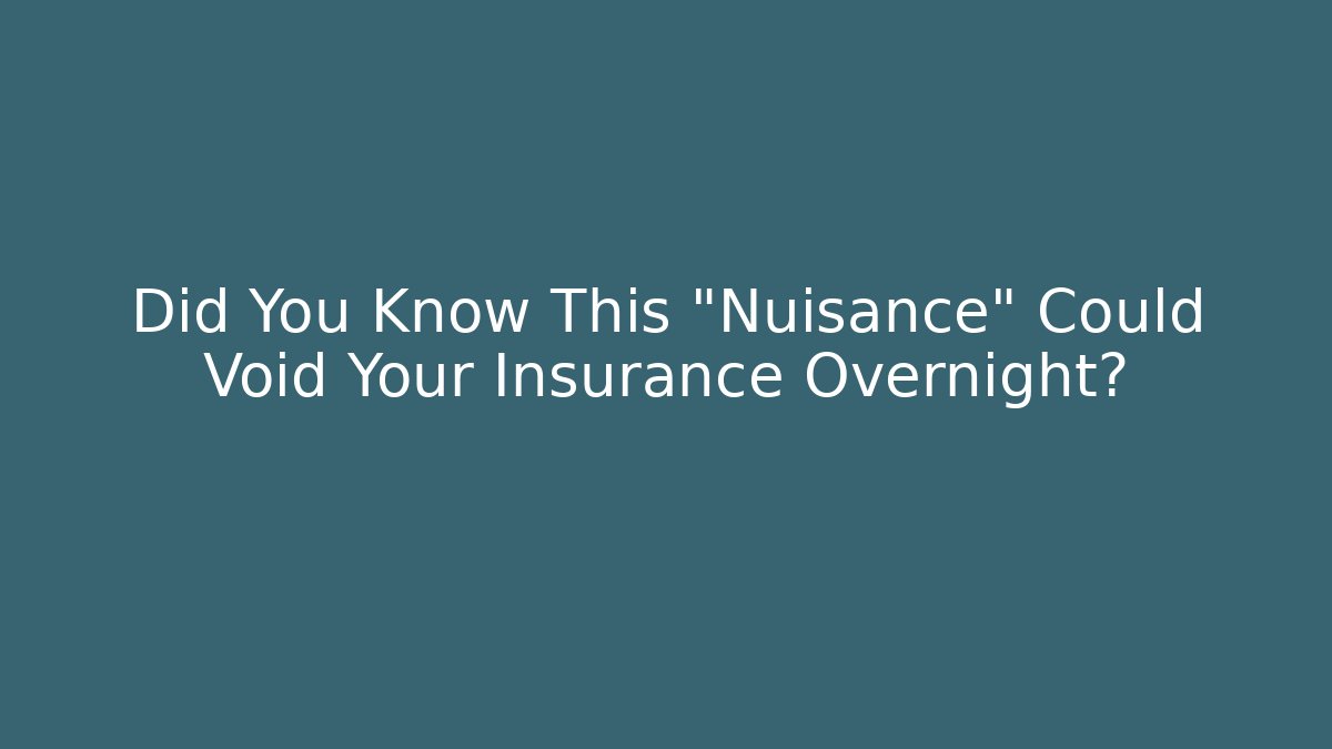Did You Know This "Nuisance" Could Void Your Insurance Overnight?