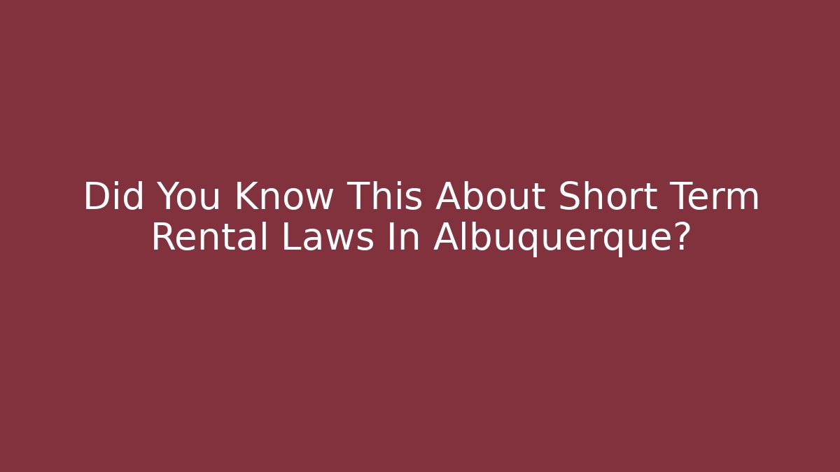 Did You Know This About Short Term Rental Laws In Albuquerque?