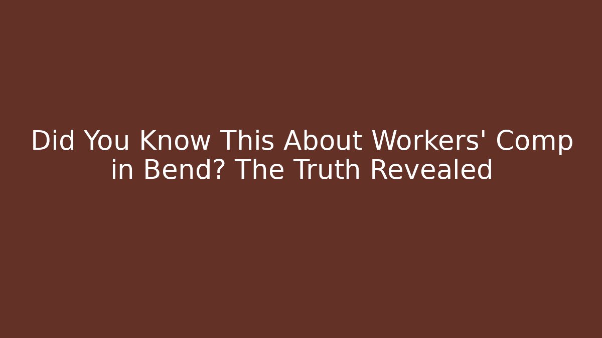 Did You Know This About Workers' Comp in Bend? The Truth Revealed - Magmic
