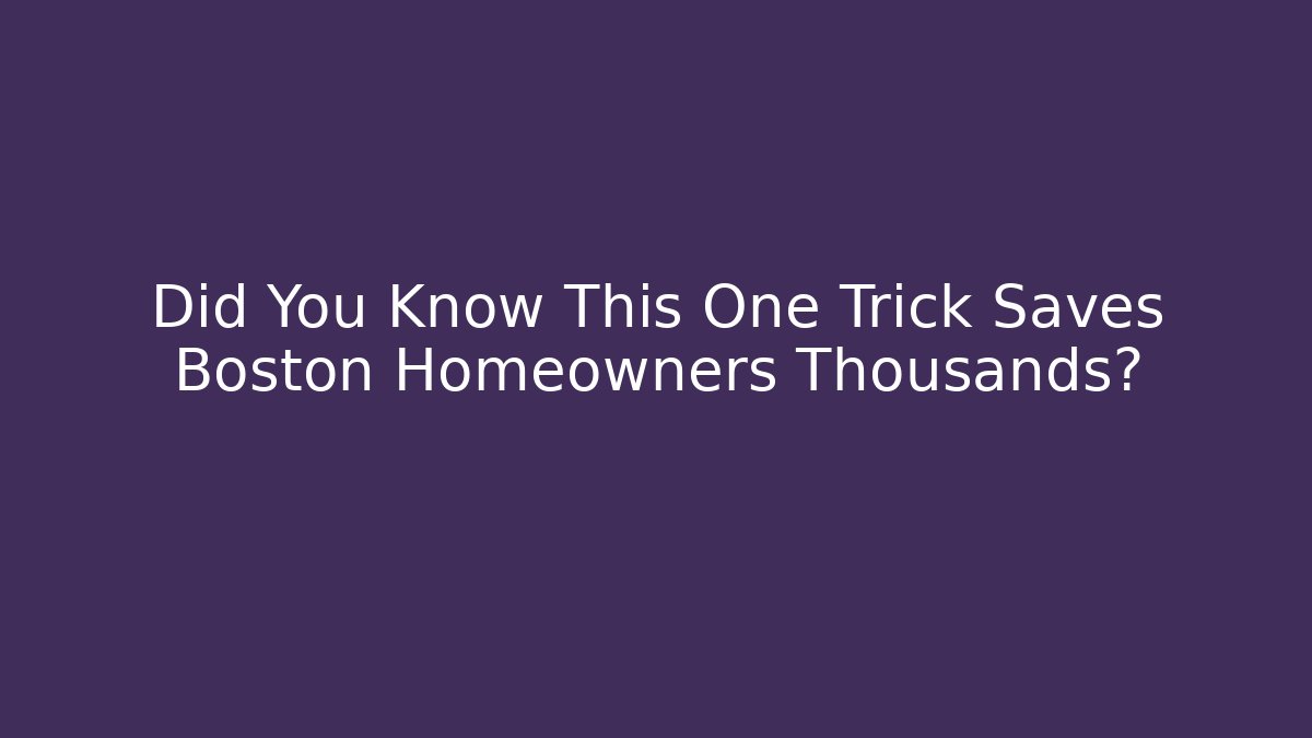 Did You Know This One Trick Saves Boston Homeowners Thousands?