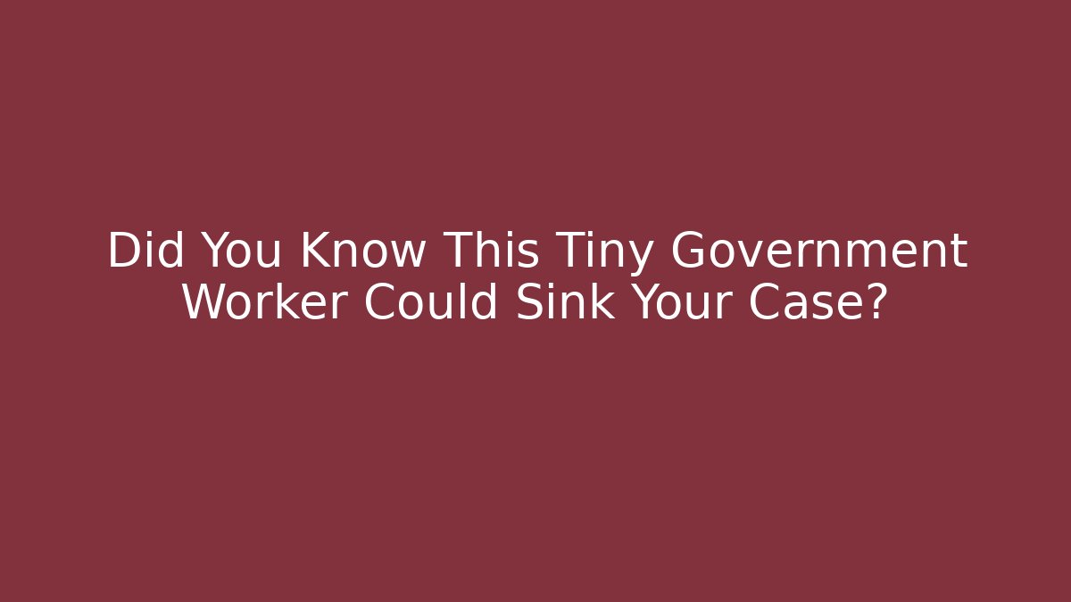 Did You Know This Tiny Government Worker Could Sink Your Case?