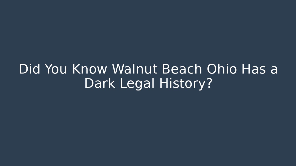 Did You Know Walnut Beach Ohio Has a Dark Legal History?