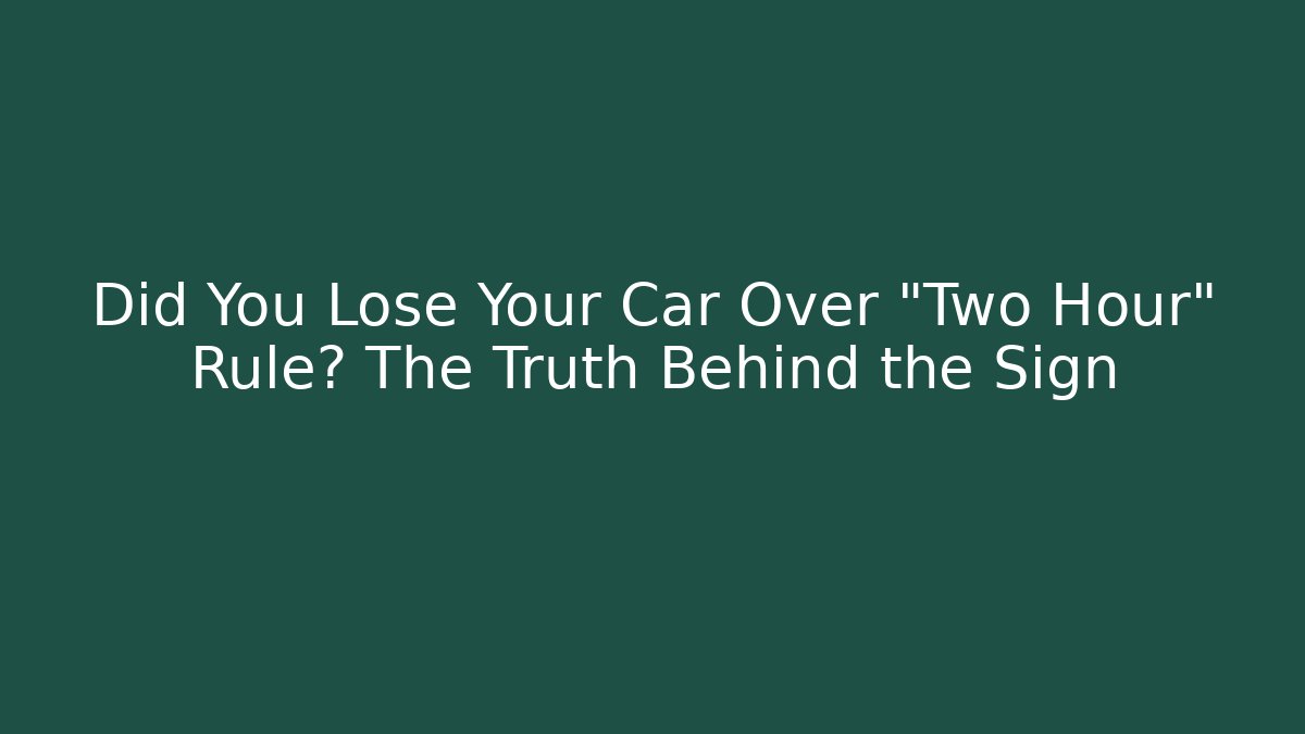 Did You Lose Your Car Over "Two Hour" Rule? The Truth Behind the Sign