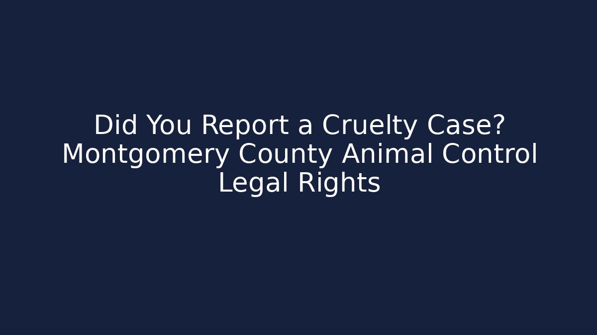 Did You Report a Cruelty Case? Montgomery County Animal Control Legal Rights