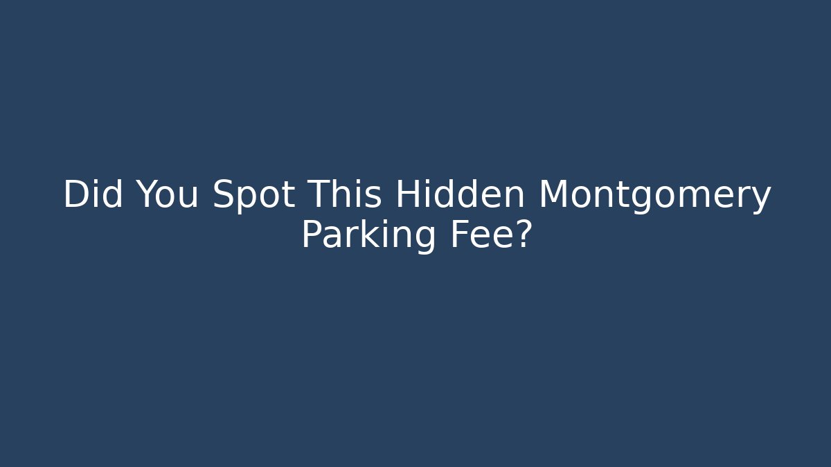 Did You Spot This Hidden Montgomery Parking Fee?