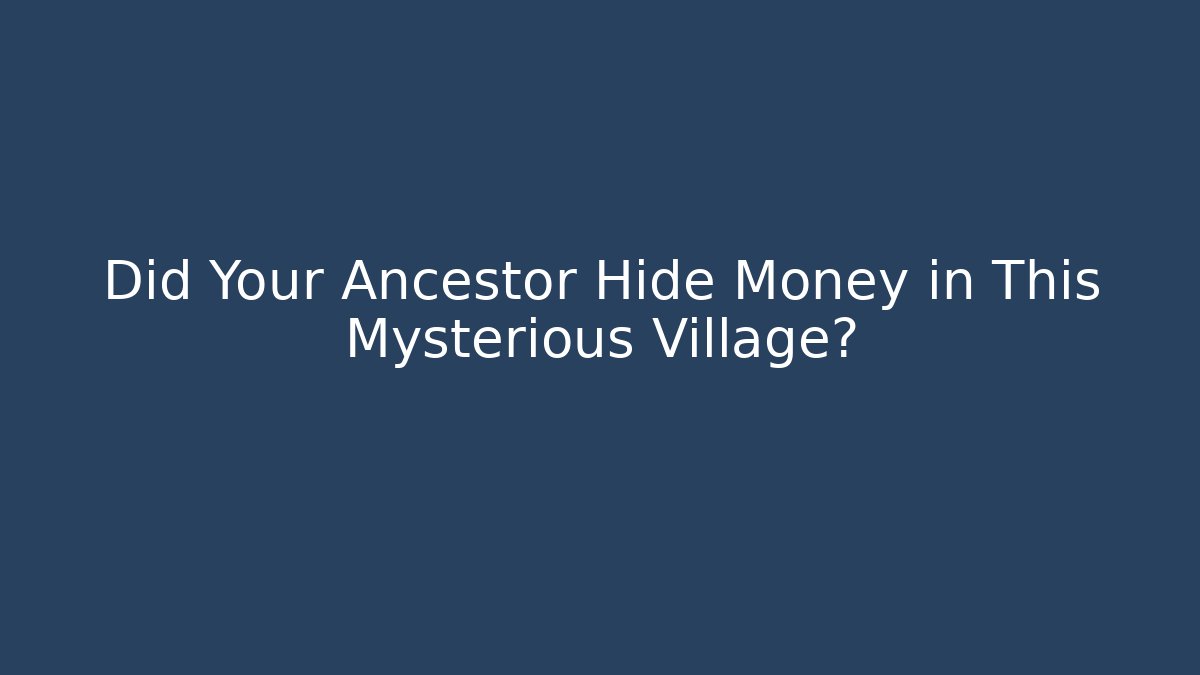 Did Your Ancestor Hide Money in This Mysterious Village?
