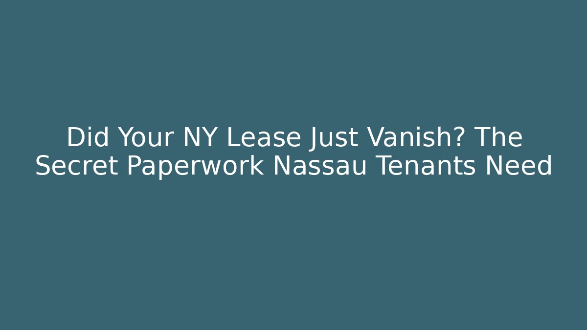 Did Your NY Lease Just Vanish? The Secret Paperwork Nassau Tenants Need