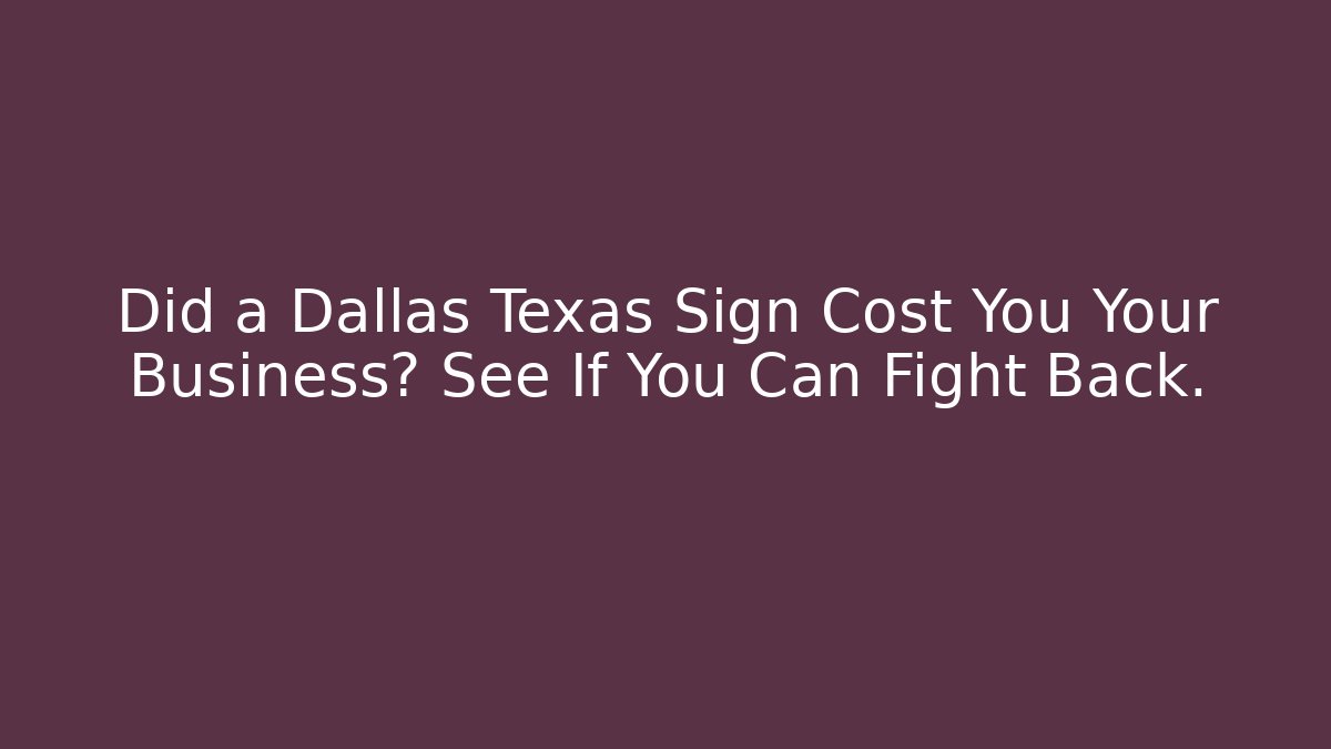 Did a Dallas Texas Sign Cost You Your Business? See If You Can Fight Back.
