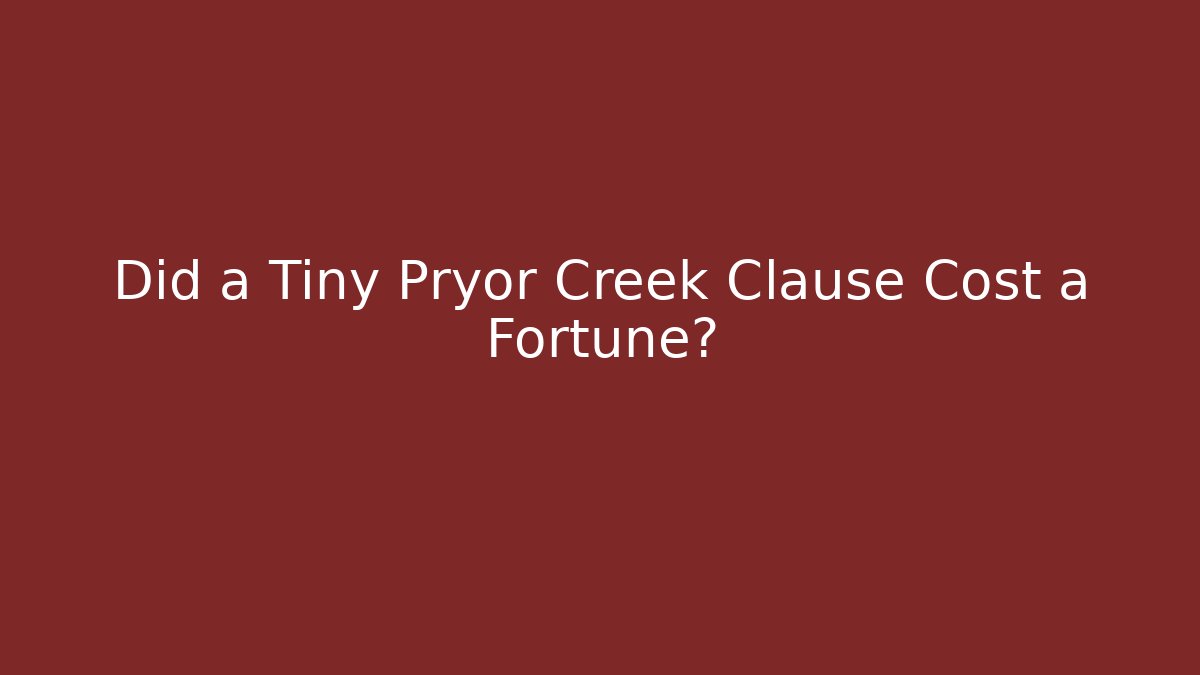 Did a Tiny Pryor Creek Clause Cost a Fortune? - Magmic