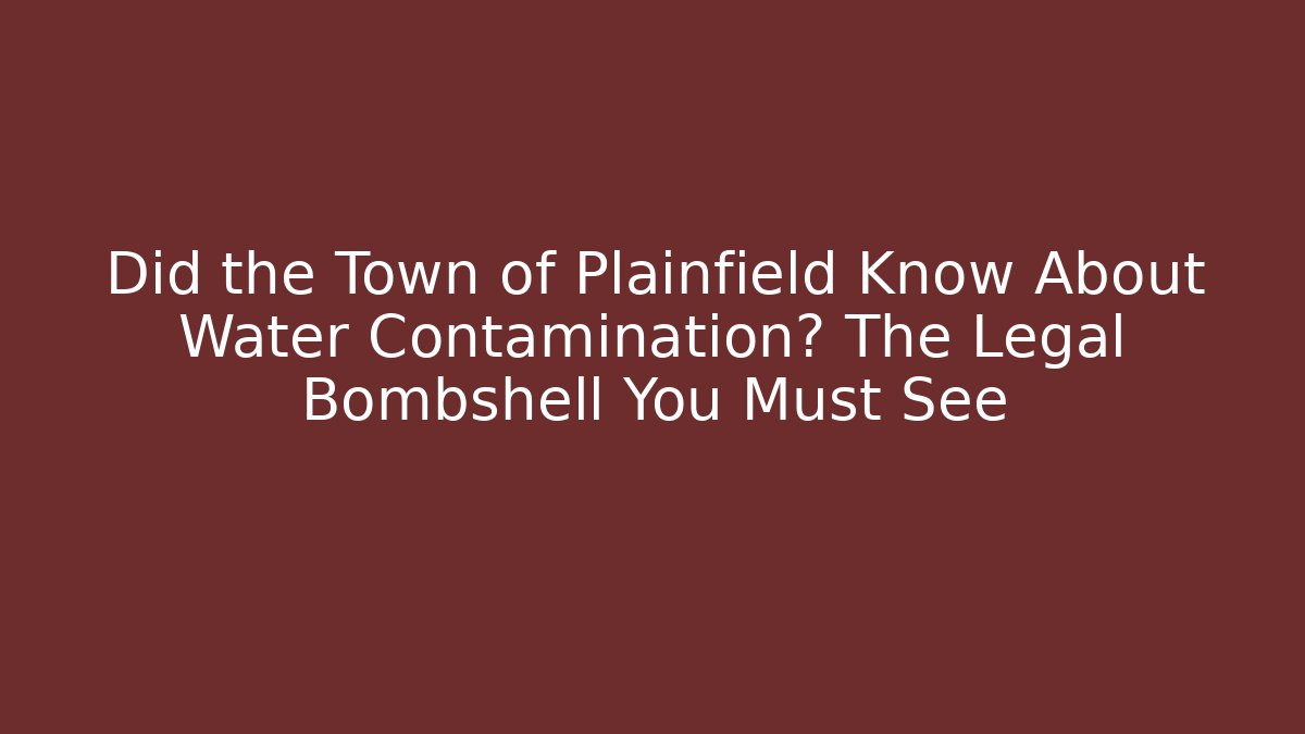 Did the Town of Plainfield Know About Water Contamination? The Legal Bombshell You Must See