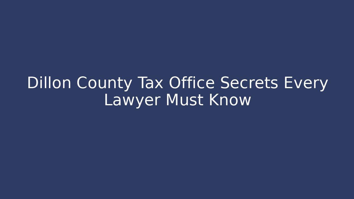 Dillon County Tax Office Secrets Every Lawyer Must Know