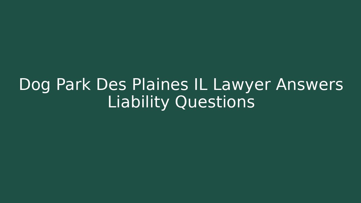 Dog Park Des Plaines IL Lawyer Answers Liability Questions