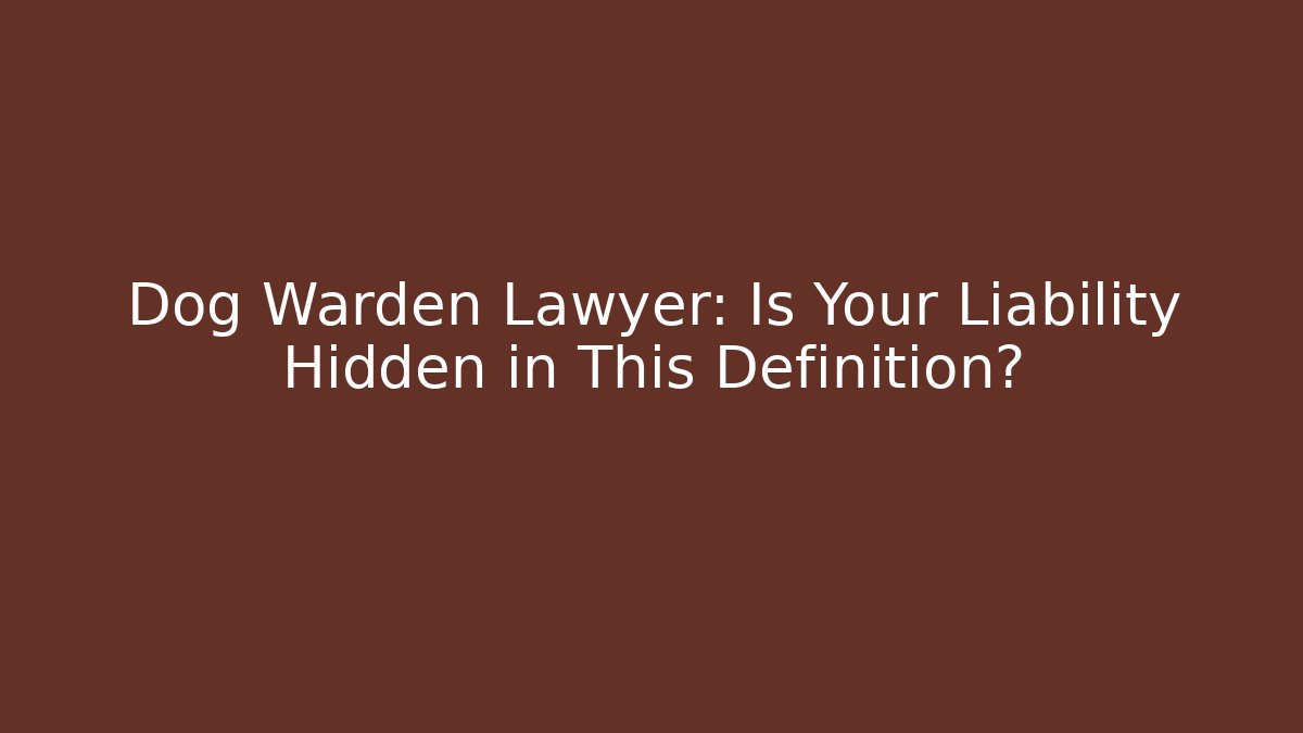 Dog Warden Lawyer: Is Your Liability Hidden in This Definition?