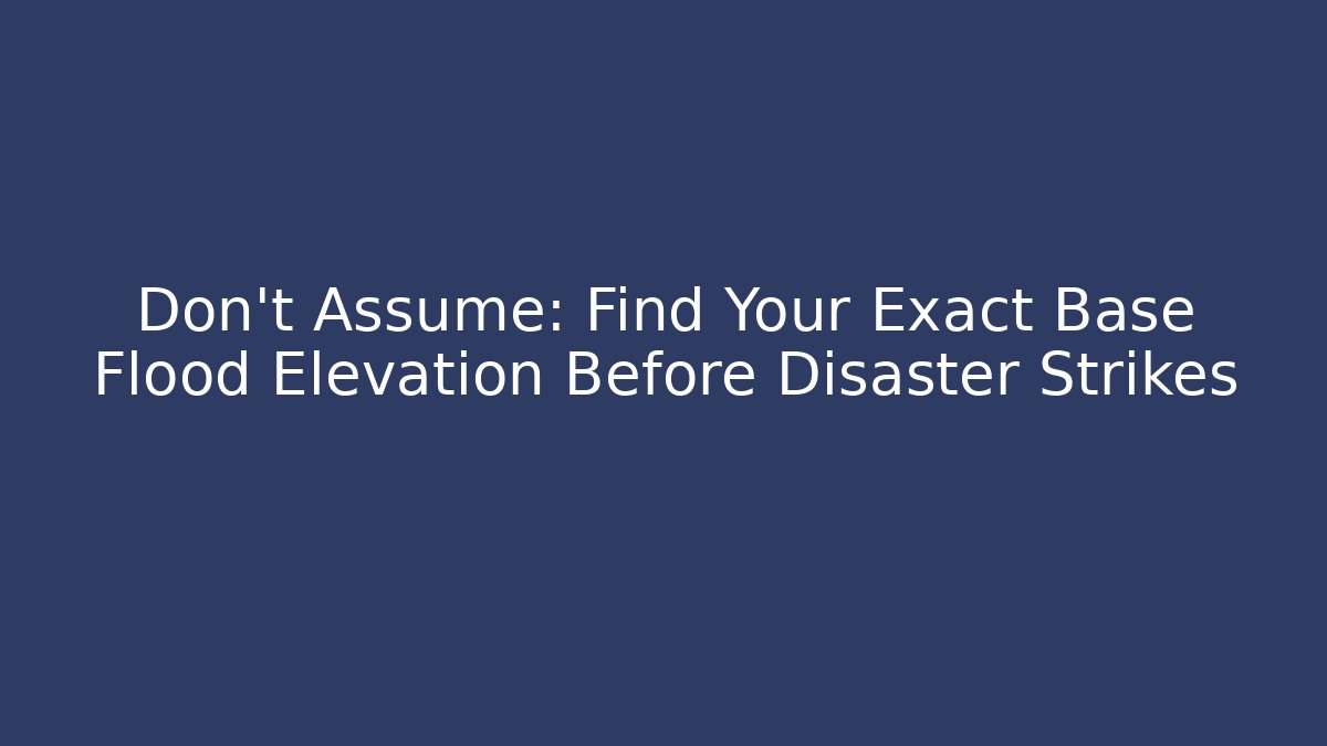 Don't Assume: Find Your Exact Base Flood Elevation Before Disaster Strikes - Magmic