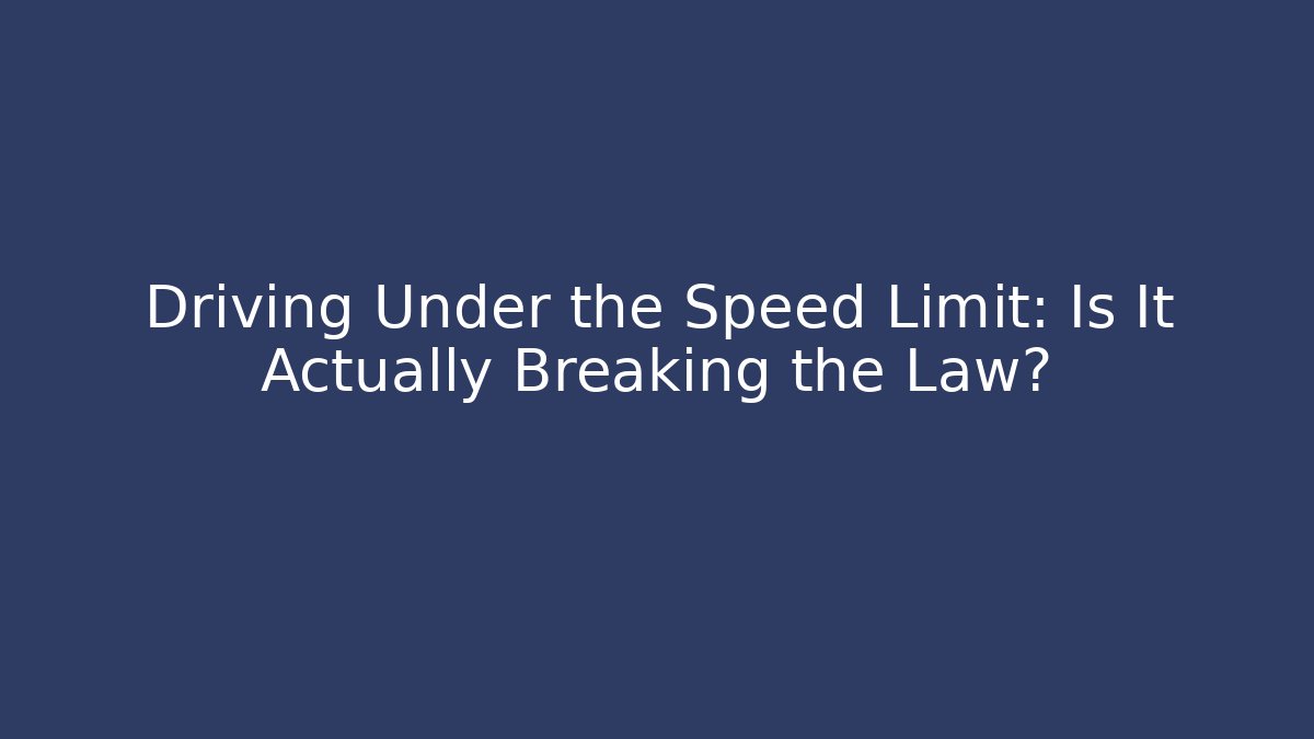 Driving Under the Speed Limit: Is It Actually Breaking the Law?