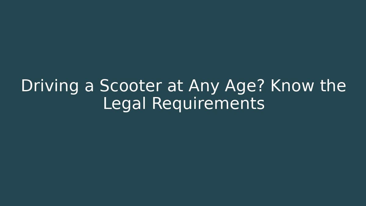 Driving a Scooter at Any Age? Know the Legal Requirements