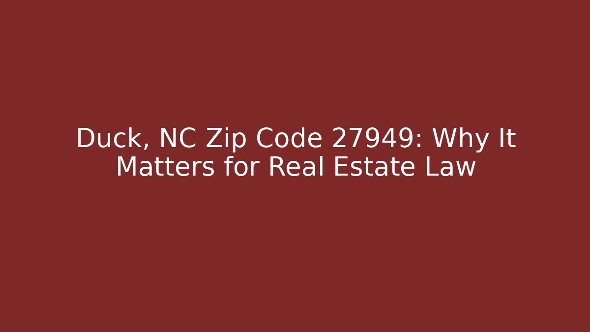 Duck, NC Zip Code 27949: Why It Matters for Real Estate Law
