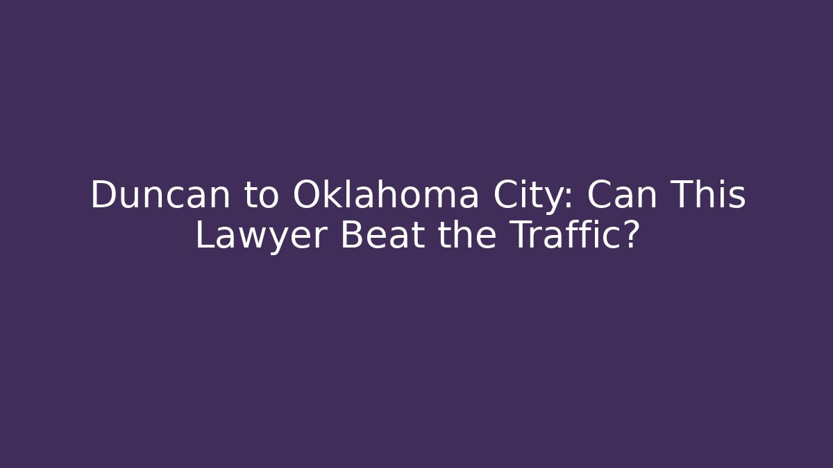 Duncan to Oklahoma City: Can This Lawyer Beat the Traffic?